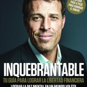 Inquebrantable: Tu guía para lograr la libertad financiera